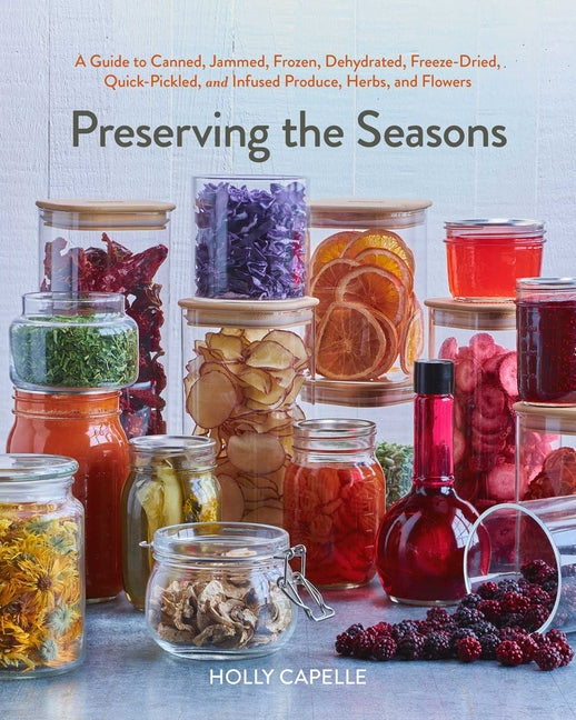 Book cover for Preserving the Seasons: A Guide to Canned, Jammed, Frozen, Dehydrated, Freeze-Dried, Quick-Pickled, and Infused Produce, Herbs, and Flowers (a Cookboo