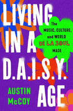 Book cover for Living in a D.A.I.S.Y. Age: The Music, Culture, and World de la Soul Made