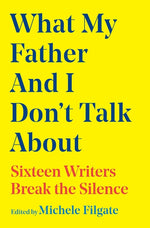 Book cover for What My Father and I Don't Talk about: Sixteen Writers Break the Silence