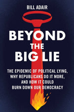Book cover for Beyond the Big Lie: The Epidemic of Political Lying, Why Republicans Do It More, and How It Could Burn Down Our Democracy