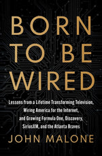 Book cover for Born to Be Wired: Lessons from a Lifetime Transforming Television, Wiring America for the Internet, and Growing Formula One, Discovery, Sirius XM, and