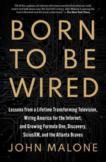 Book cover for Born to Be Wired: Lessons from a Lifetime Transforming Television, Wiring America for the Internet, and Growing Formula One, Discovery, Sirius XM, and
