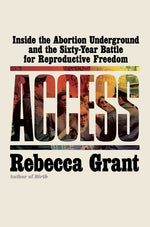 Book cover for Access: Inside the Abortion Underground and the Sixty-Year Battle for Reproductive Freedom
