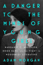 Book cover for Danger to the Minds of Young Girls: Margaret C. Anderson, Book Bans, and the Fight to Modernize Literature