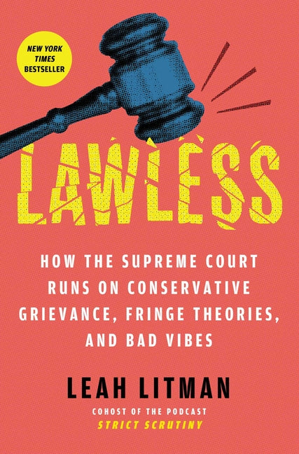 Book cover for Lawless: How the Supreme Court Runs on Conservative Grievance, Fringe Theories, and Bad Vibes