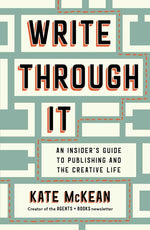 Book cover for Write Through It: An Insider's Guide to Publishing and the Creative Life