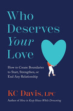 Book cover for Who Deserves Your Love: How to Create Boundaries to Start, Strengthen, or End Any Relationship