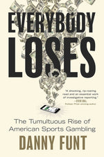 Book cover for Everybody Loses: The Tumultuous Rise of American Sports Gambling