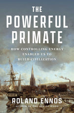 Book cover for Powerful Primate: How Controlling Energy Enabled Us to Build Civilization