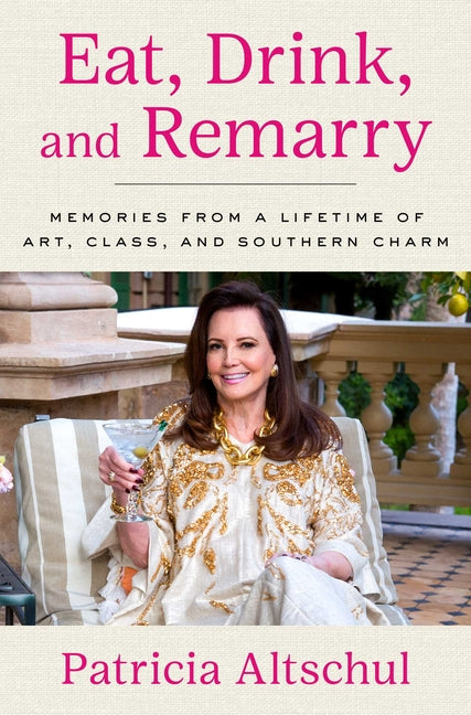 Book cover for Eat, Drink, and Remarry: Memories from a Lifetime of Art, Class, and Southern Charm