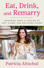Book cover for Eat, Drink, and Remarry: Memories from a Lifetime of Art, Class, and Southern Charm