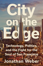 Book cover for City on the Edge: Technology, Politics, and the Fight for the Soul of San Francisco