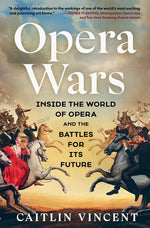 Book cover for Opera Wars: Inside the World of Opera and the Battles for Its Future