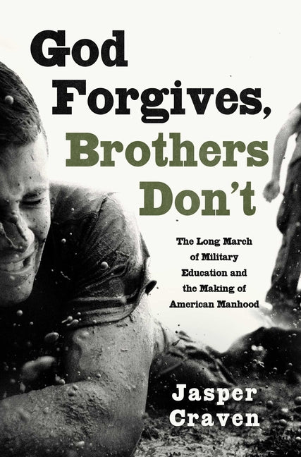 Book cover for God Forgives, Brothers Don't: The Long March of Military Education and the Making of American Manhood