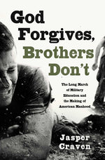 Book cover for God Forgives, Brothers Don't: The Long March of Military Education and the Making of American Manhood