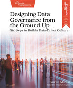Book cover for Designing Data Governance from the Ground Up: Six Steps to Build a Data-Driven Culture