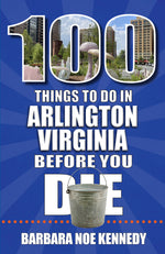 Book cover for 100 Things to Do in Arlington, Virginia, Before You Die