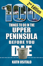Book cover for 100 Things to Do in the Upper Peninsula Before You Die, 2nd Edition