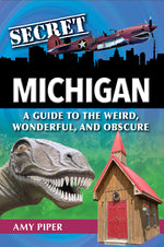 Book cover for Secret Michigan: A Guide to the Weird, Wonderful, and Obscure