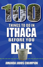 Book cover for 100 Things to Do in Ithaca Before You Die