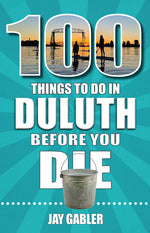 Book cover for 100 Things to Do in Duluth Before You Die