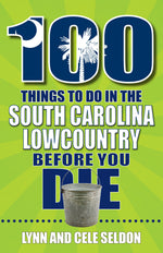 Book cover for 100 Things to Do in the South Carolina Lowcountry Before You Die