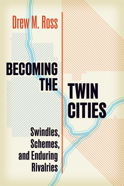 Book cover for Becoming the Twin Cities: Swindles, Schemes, and Enduring Rivalries