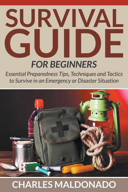 Book cover for Survival Guide For Beginners: Essential Preparedness Tips, Techniques and Tactics to Survive in an Emergency or Disaster Situation