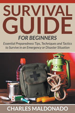Book cover for Survival Guide For Beginners: Essential Preparedness Tips, Techniques and Tactics to Survive in an Emergency or Disaster Situation