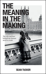 Book cover for The Meaning in the Making: The Why and How Behind Our Human Need to Create