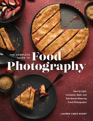 Book cover for The Complete Guide to Food Photography: How to Light, Compose, Style, and Edit Mouth-Watering Food Photographs