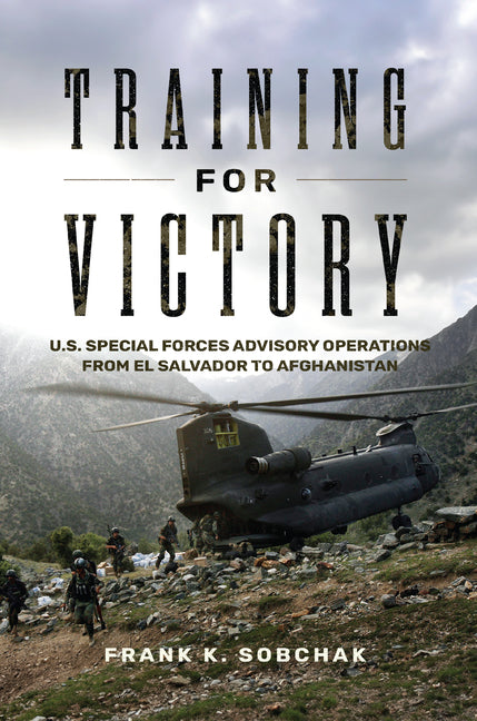 Book cover for Training for Victory: U.S. Special Forces Advisory Operations from El Salvador to Afghanistan