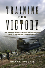 Book cover for Training for Victory: U.S. Special Forces Advisory Operations from El Salvador to Afghanistan