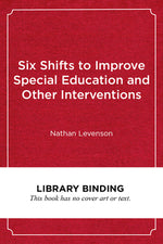 Book cover for Six Shifts to Improve Special Education and Other Interventions: A Commonsense Approach for School Leaders