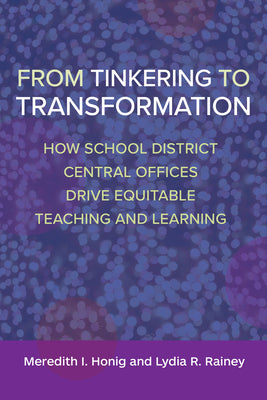 Book cover for From Tinkering to Transformation: How School District Central Offices Drive Equitable Teaching and Learning
