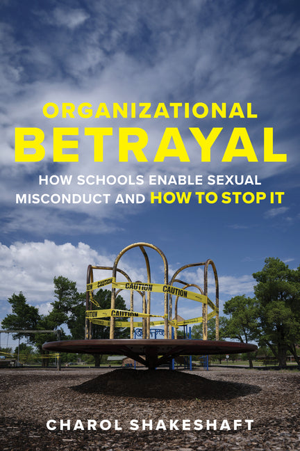 Book cover for Organizational Betrayal: How Schools Enable Sexual Misconduct and How to Stop It