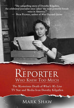 Book cover for The Reporter Who Knew Too Much: The Mysterious Death of What's My Line TV Star and Media Icon Dorothy Kilgallen