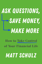 Book cover for Ask Questions, Save Money, Make More: How to Take Control of Your Financial Life