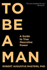 Book cover for To Be a Man: A Guide to True Masculine Power