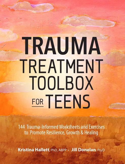Book cover for Trauma Treatment Toolbox for Teens: 144 Trauma-Informed Worksheets and Exercises to Promote Resilience, Growth & Healing