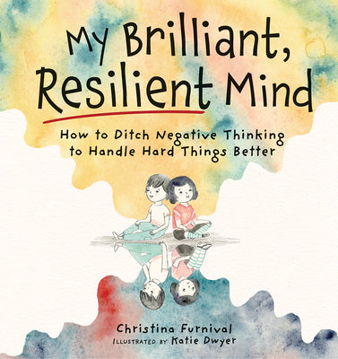 Book cover for My Brilliant, Resilient Mind: How to Ditch Negative Thinking and Handle Hard Things Better