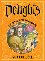Book cover for Delights: A Story of Hieronymus Bosch
