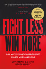 Book cover for Fight Less, Win More: How Master Negotiators Influence Hearts, Minds, and Deals