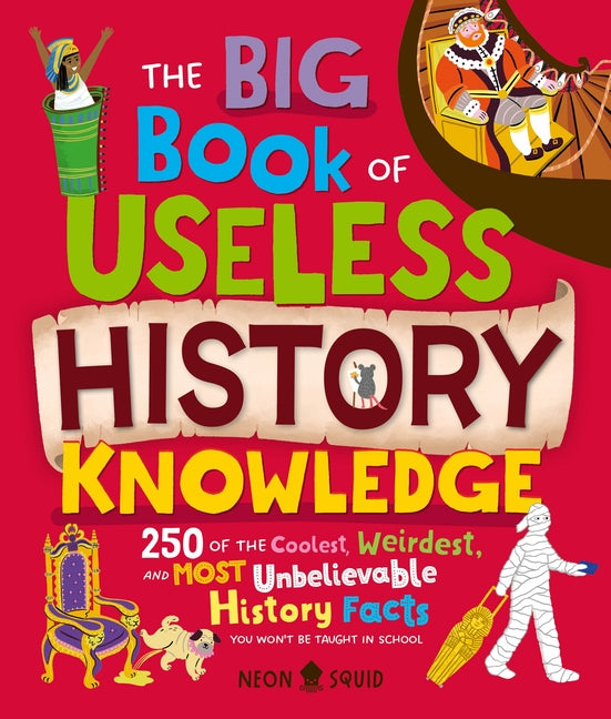 Book cover for Big Book of Useless History Knowledge: 250 of the Coolest, Weirdest, and Most Unbelievable History Facts You Won't Be Taught in School
