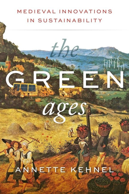 Book cover for Green Ages: Medieval Innovations in Sustainability
