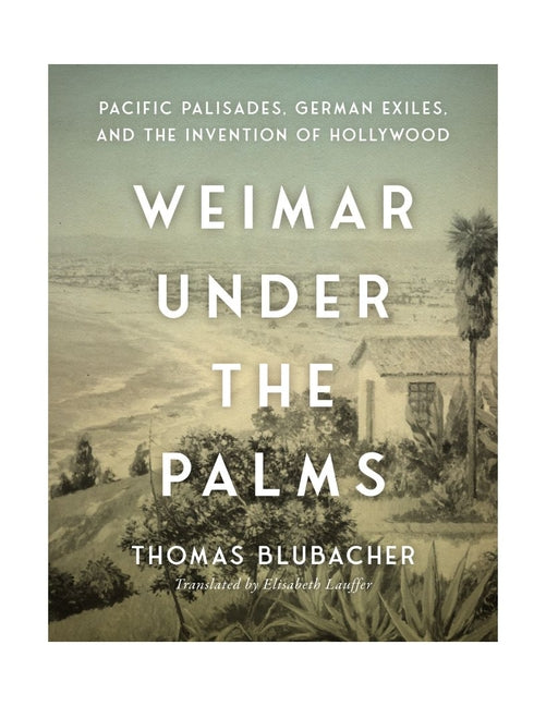 Book cover for Weimar Under the Palms: Pacific Palisades, German Exiles, and the Invention of Hollywood