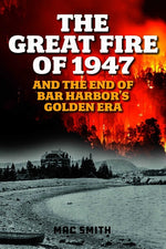 Book cover for Great Fire of 1947: And the End of Bar Harbor's Golden Era