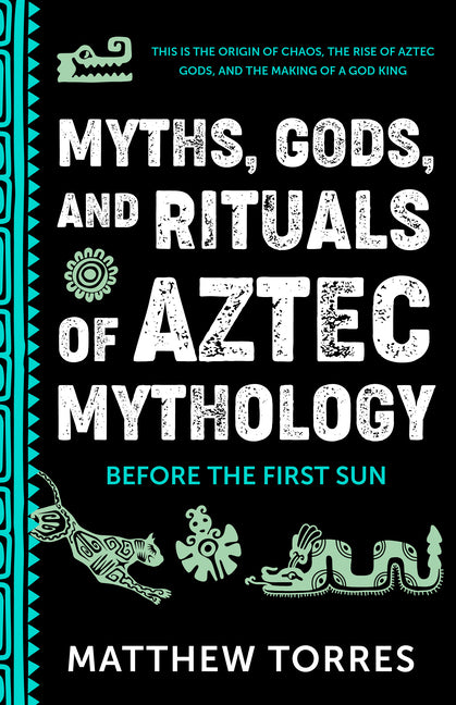 Book cover for Myths, Gods, and Rituals of Aztec Mythology: Before the First Sun (Aztec Gods, Creation Mythology)