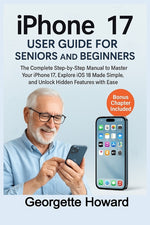 Book cover for iPhone 17 User Guide for Seniors and Beginners: The Complete Step-by-Step Manual to Master Your iPhone 17, Explore iOS 18 Made Simple, and Unlock Hidd