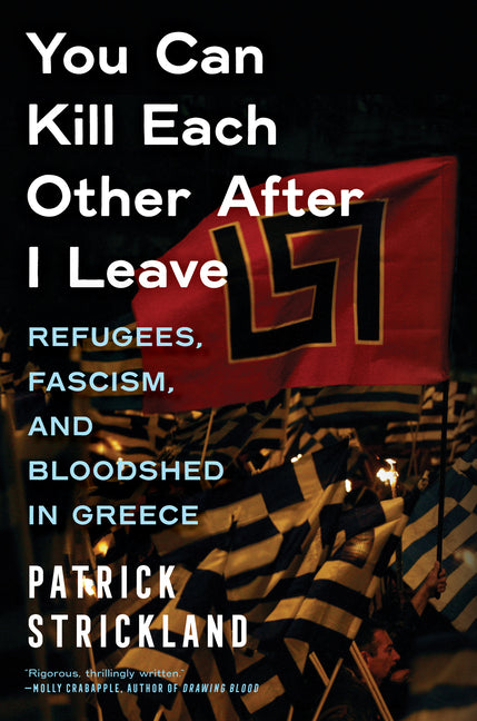 Book cover for You Can Kill Each Other After I Leave: Refugees, Fascism, and Bloodshed in Greece